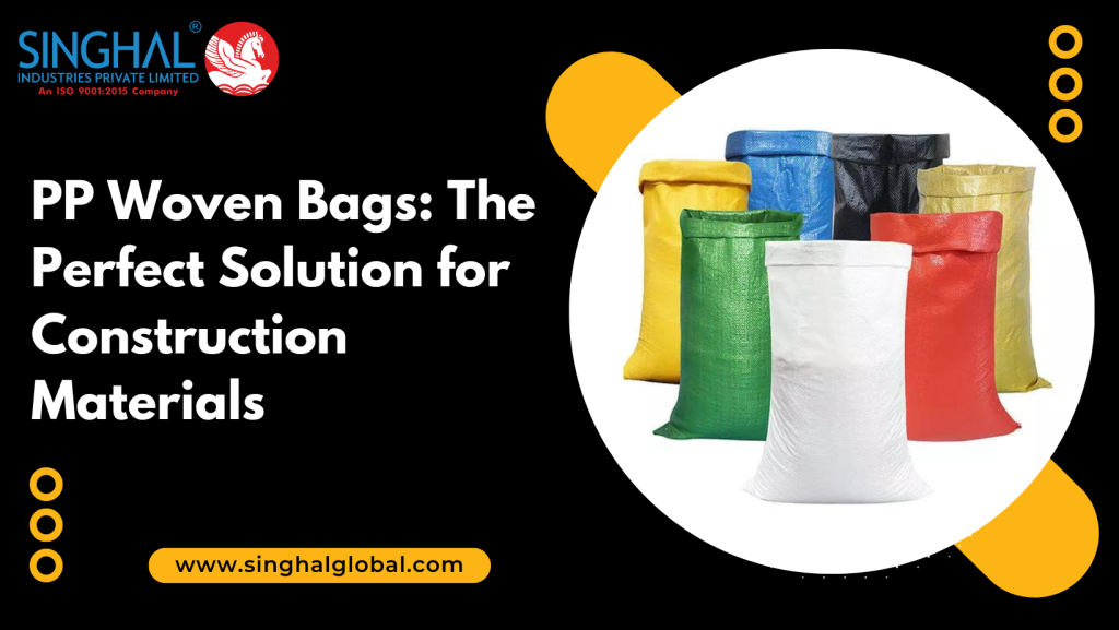 PP Woven Bags The Perfect Solution for Construction Materials Singhal Industries Manufacturer Exporter of Flexible Packaging Products